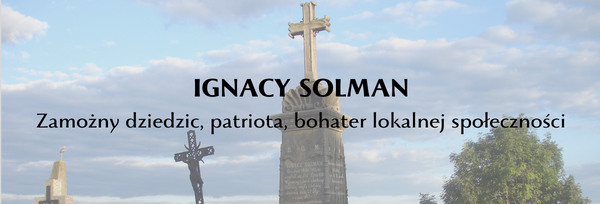 Ignacy Solman. Zamożny dziedzic, patriota, bohater lokalnej społeczności