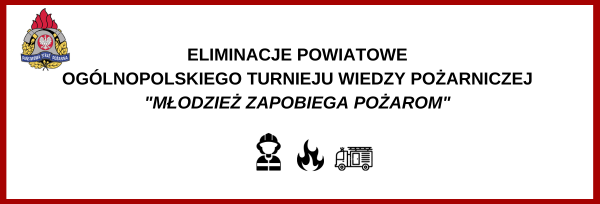 Eliminacje powiatowe  Ogólnopolskiego Turnieju Wiedzy Pożarniczej  "MŁODZIEŻ ZAPOBIEGA POŻAROM" 
