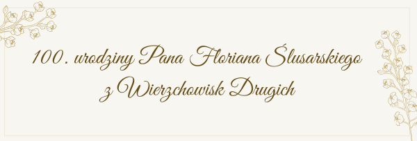 100. urodziny Pana Floriana Ślusarskiego  z Wierzchowisk Drugich